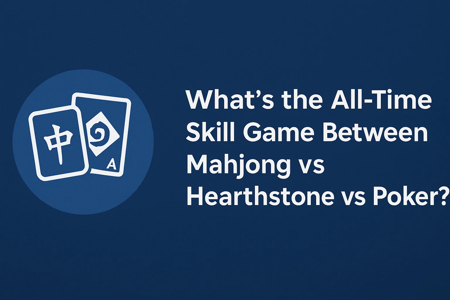 What's the All-Time Skill Game Between Mahjong vs Hearthstone vs Poker?